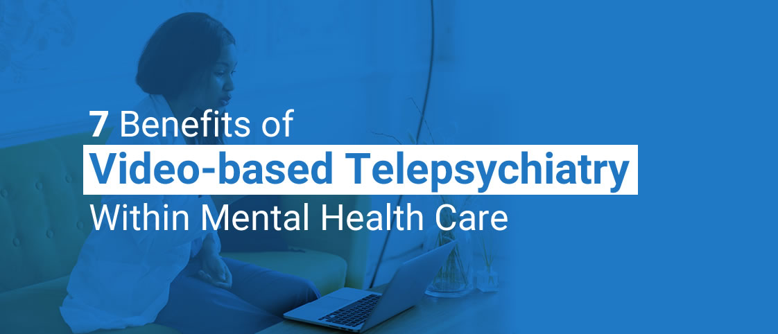 7 Benefits Of Video-based Telepsychiatry Within Mental Health Care - Zeboc